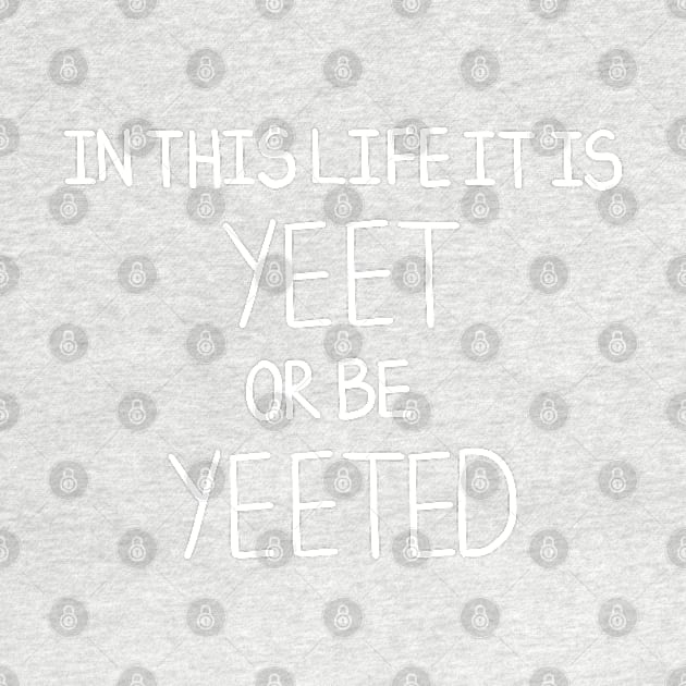 Yeet Or Be Yeeted by DamageTwig